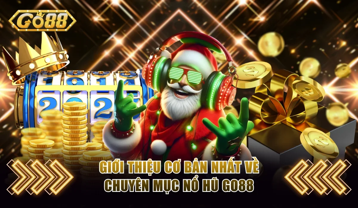 Giới thiệu cơ bản nhất về chuyên mục nổ hũ Go88